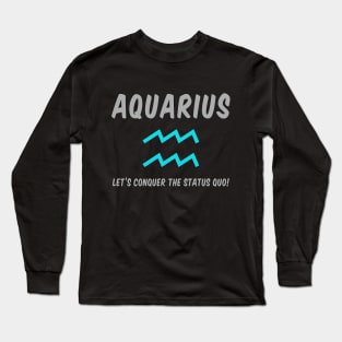 Aquarius: Let's Conquer The Status Quo! Long Sleeve T-Shirt